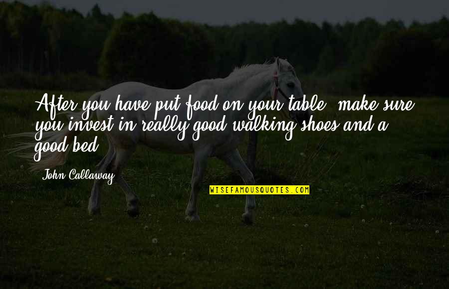 Shoes And Walking Quotes By John Callaway: After you have put food on your table,