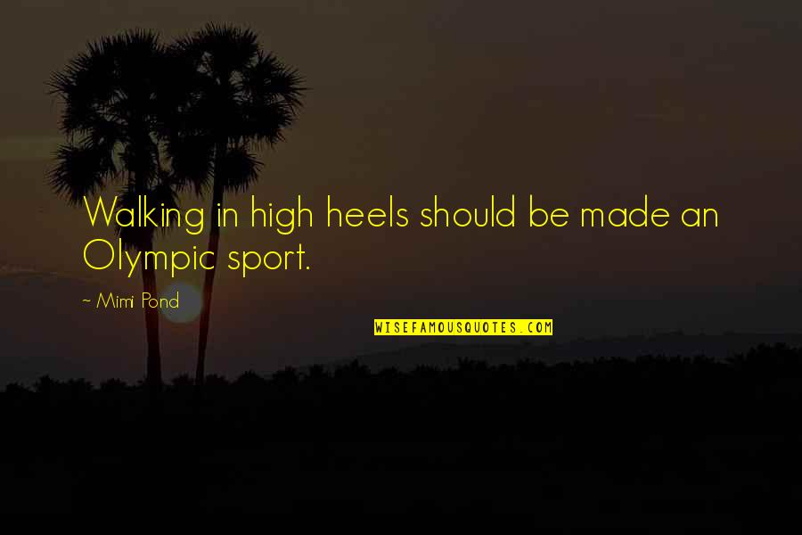 Shoes And Walking Quotes By Mimi Pond: Walking in high heels should be made an