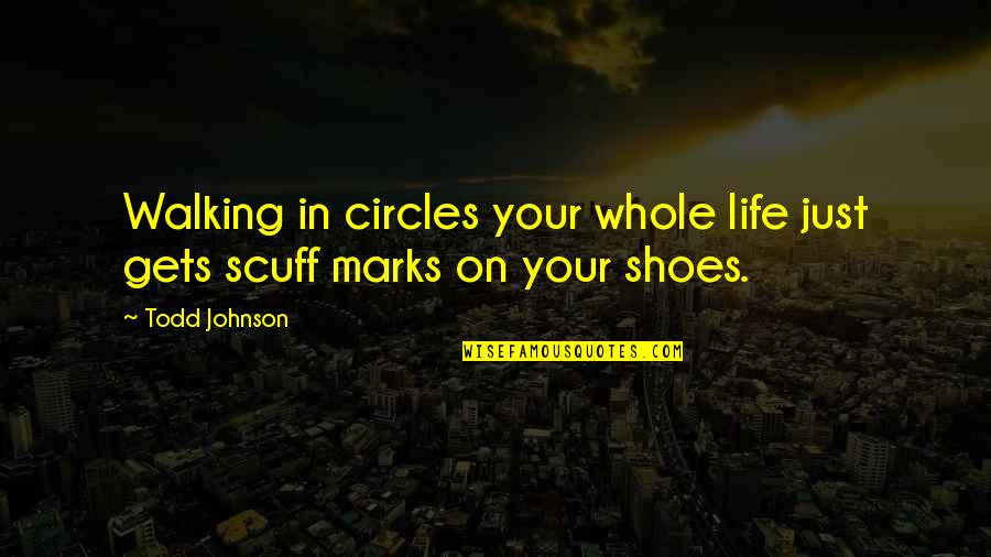 Shoes And Walking Quotes By Todd Johnson: Walking in circles your whole life just gets