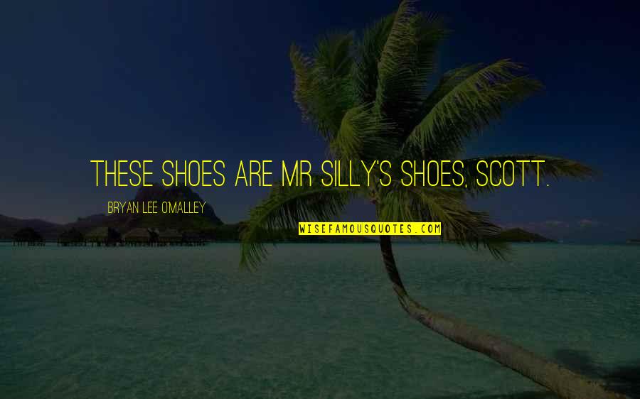 Shoes For Men Quotes By Bryan Lee O'Malley: These shoes are Mr Silly's shoes, Scott.