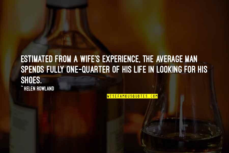 Shoes For Men Quotes By Helen Rowland: Estimated from a wife's experience, the average man