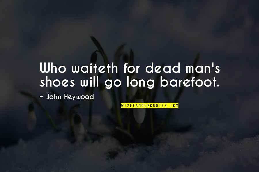 Shoes For Men Quotes By John Heywood: Who waiteth for dead man's shoes will go Shoes For Men Quotes By John Heywood: Who waiteth for dead man's shoes will go