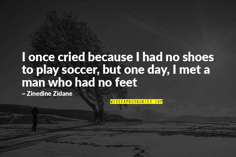 Shoes For Men Quotes By Zinedine Zidane: I once cried because I had no shoes Shoes For Men Quotes By Zinedine Zidane: I once cried because I had no shoes