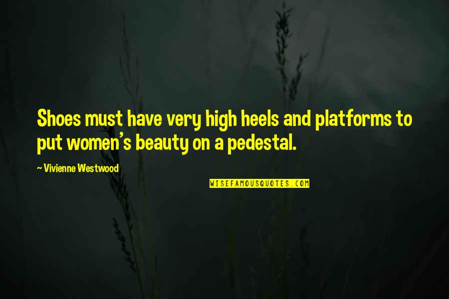 Shoes High Heels Quotes By Vivienne Westwood: Shoes must have very high heels and platforms