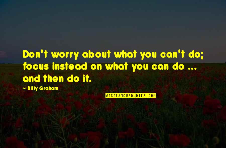 Shoes Motivational Quotes By Billy Graham: Don't worry about what you can't do; focus