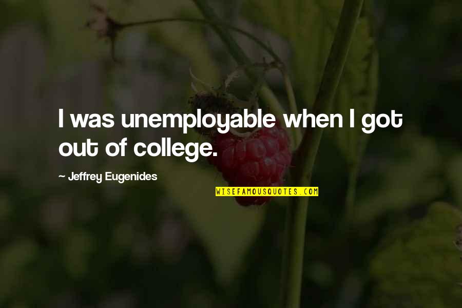 Shoes Motivational Quotes By Jeffrey Eugenides: I was unemployable when I got out of
