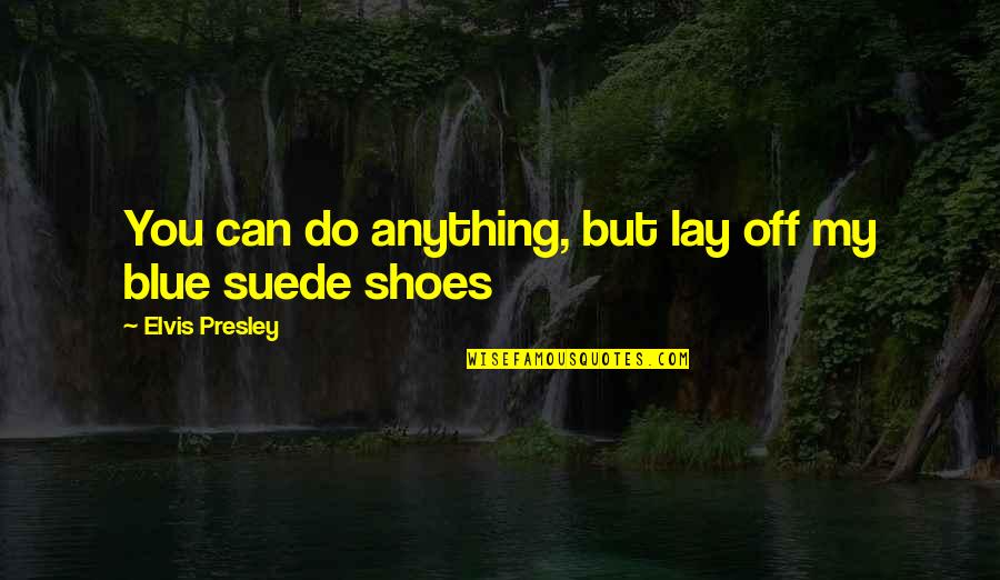 Shoes Off Quotes By Elvis Presley: You can do anything, but lay off my
