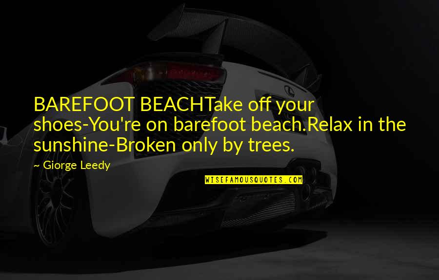 Shoes Off Quotes By Giorge Leedy: BAREFOOT BEACHTake off your shoes-You're on barefoot beach.Relax