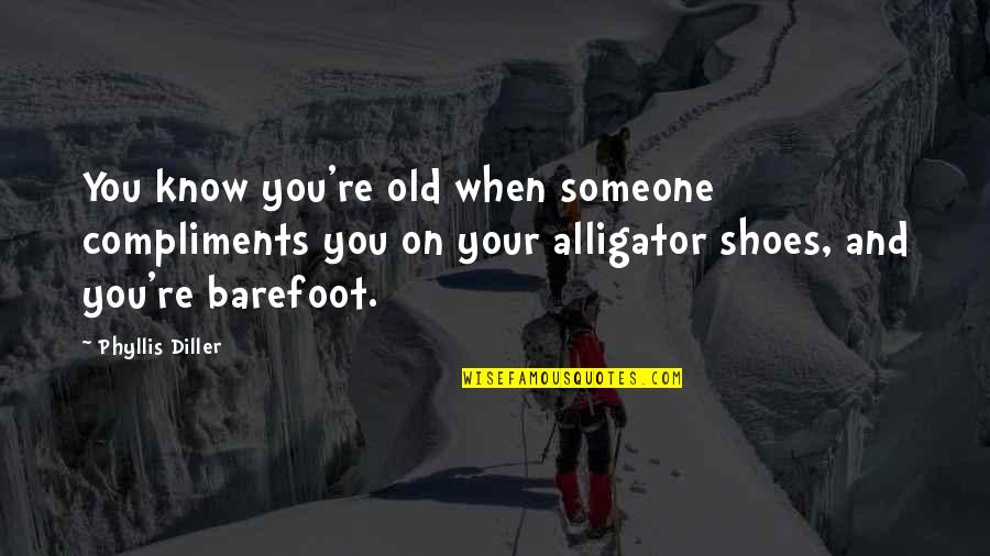 Shoes On Quotes By Phyllis Diller: You know you're old when someone compliments you