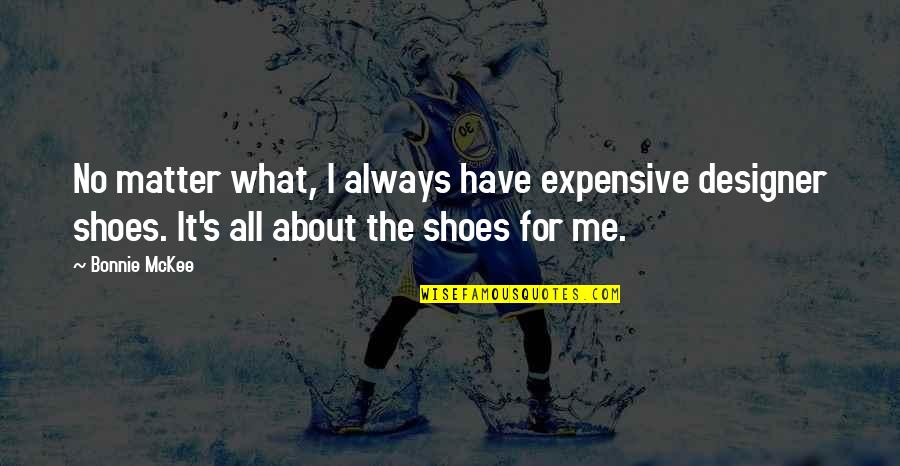 Shoes Quotes By Bonnie McKee: No matter what, I always have expensive designer