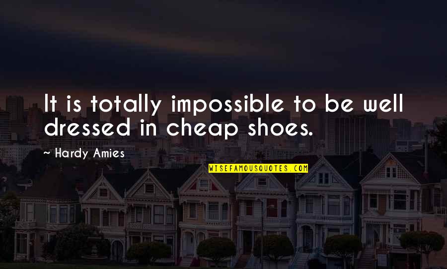 Shoes Quotes By Hardy Amies: It is totally impossible to be well dressed