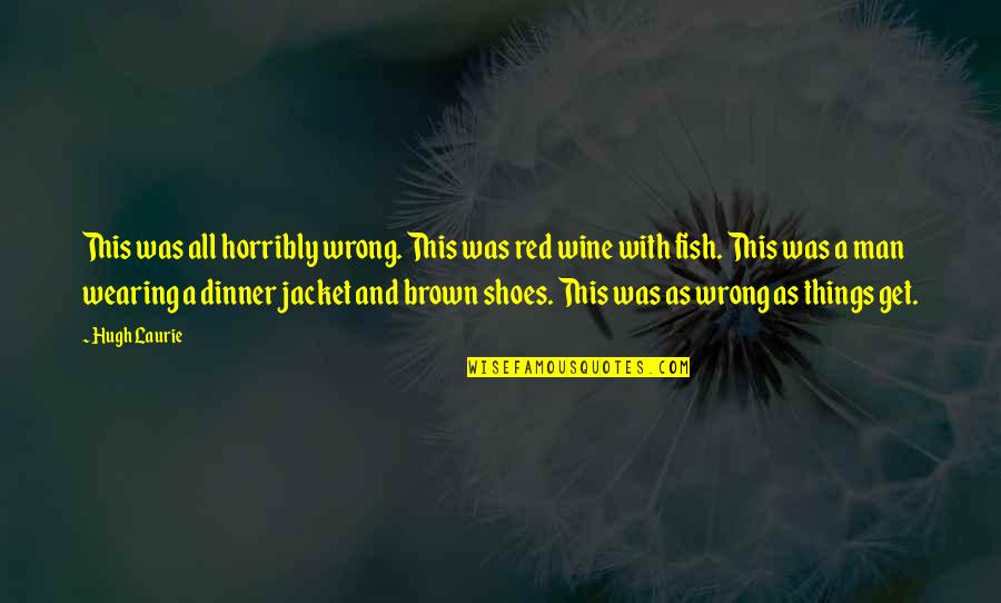 Shoes Quotes By Hugh Laurie: This was all horribly wrong. This was red