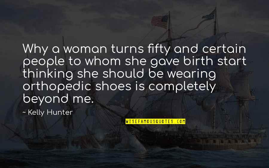 Shoes Quotes By Kelly Hunter: Why a woman turns fifty and certain people