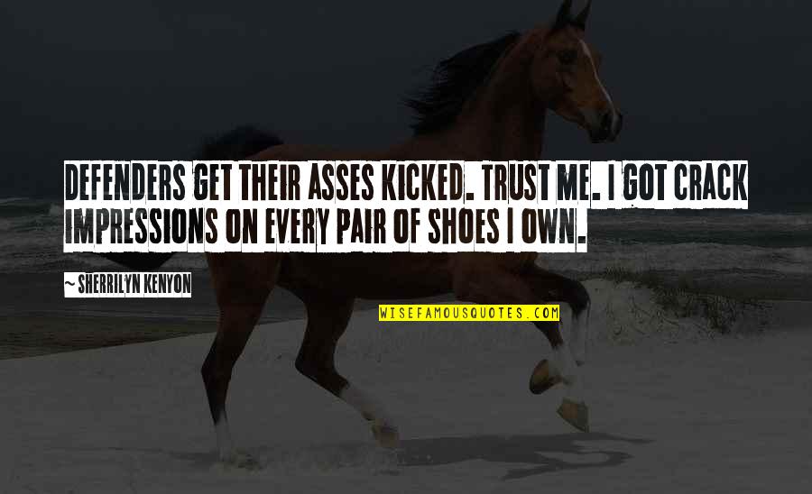 Shoes Quotes By Sherrilyn Kenyon: Defenders get their asses kicked. Trust me. I