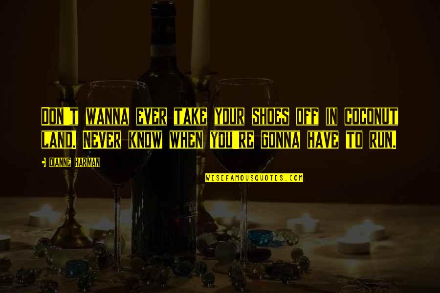 Shoes Run Quotes By Dianne Harman: Don't wanna ever take your shoes off in Shoes Run Quotes By Dianne Harman: Don't wanna ever take your shoes off in