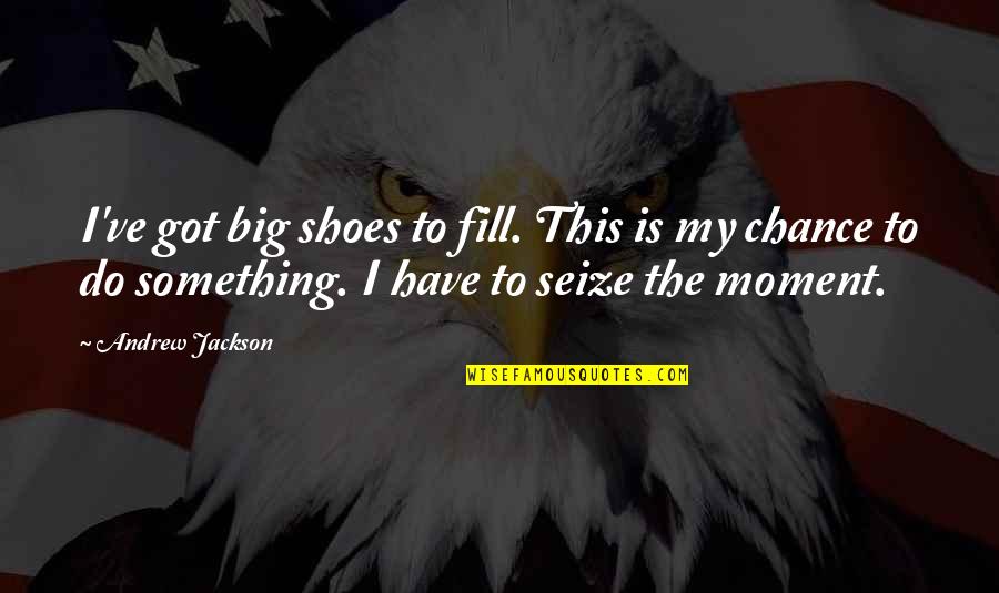 Shoes To Fill Quotes By Andrew Jackson: I've got big shoes to fill. This is