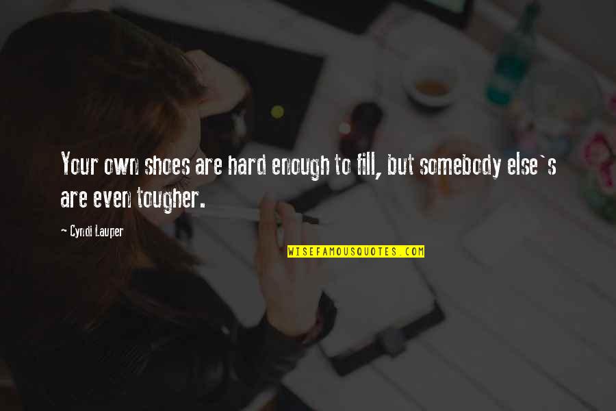 Shoes To Fill Quotes By Cyndi Lauper: Your own shoes are hard enough to fill,
