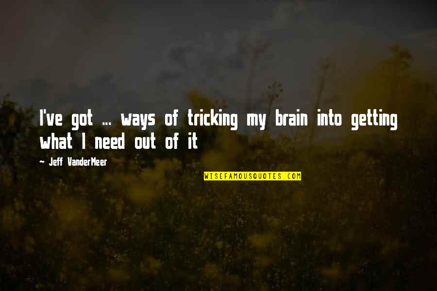 Shoes Tumblr Quotes By Jeff VanderMeer: I've got ... ways of tricking my brain
