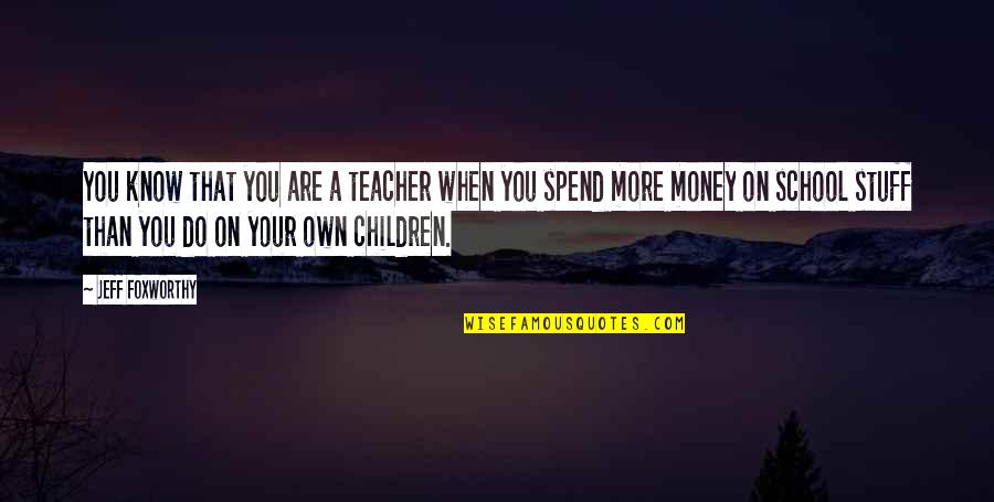 Shoes Without Laces Quotes By Jeff Foxworthy: You know that you are a teacher when Shoes Without Laces Quotes By Jeff Foxworthy: You know that you are a teacher when