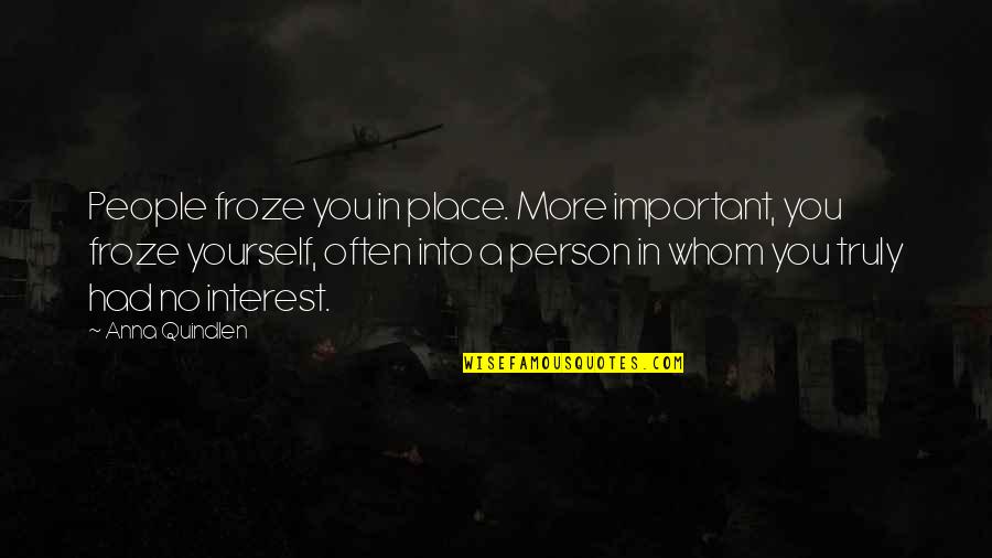 Shoesmith Construction Quotes By Anna Quindlen: People froze you in place. More important, you Shoesmith Construction Quotes By Anna Quindlen: People froze you in place. More important, you