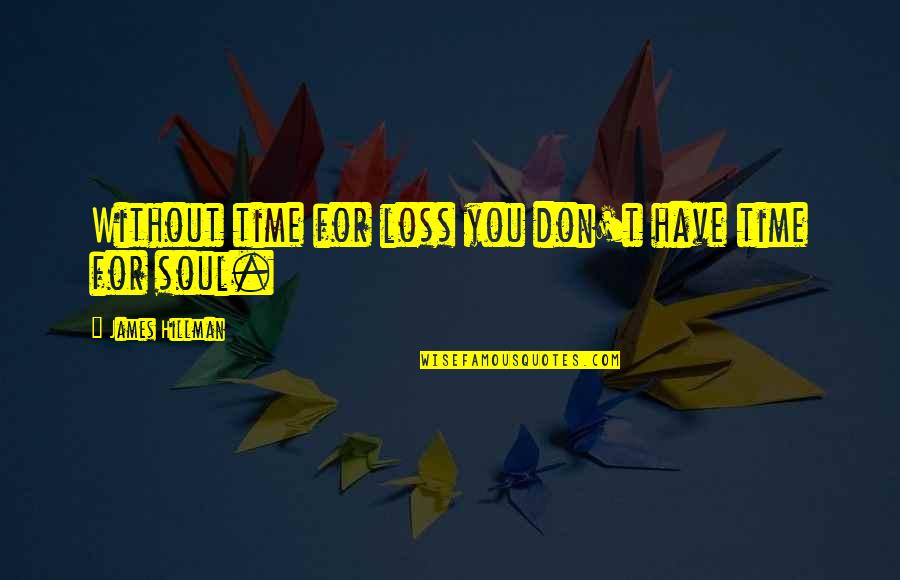 Shoesmith Cps Quotes By James Hillman: Without time for loss you don't have time Shoesmith Cps Quotes By James Hillman: Without time for loss you don't have time