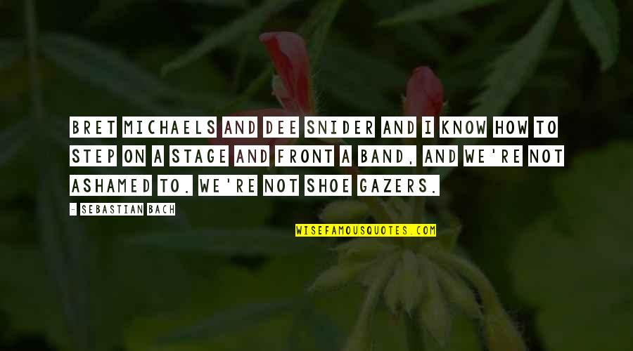 Shoesmith Mums Quotes By Sebastian Bach: Bret Michaels and Dee Snider and I know Shoesmith Mums Quotes By Sebastian Bach: Bret Michaels and Dee Snider and I know