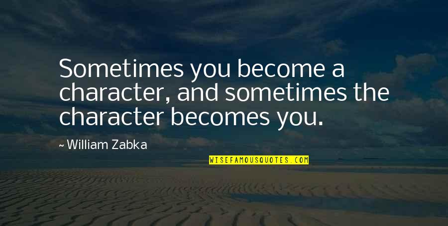 Shoestring Budget Quotes By William Zabka: Sometimes you become a character, and sometimes the