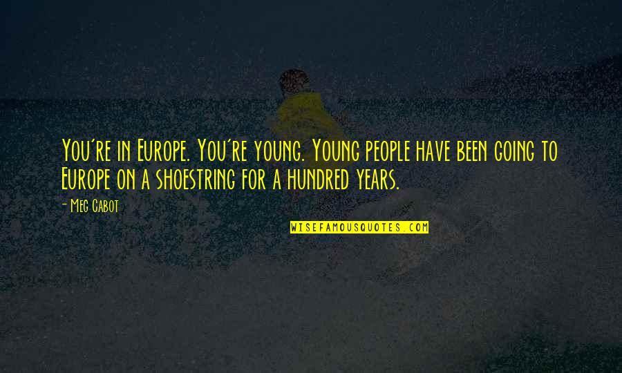 Shoestring Quotes By Meg Cabot: You're in Europe. You're young. Young people have Shoestring Quotes By Meg Cabot: You're in Europe. You're young. Young people have