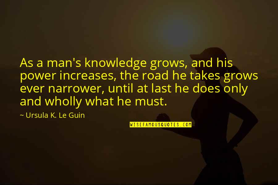 Shoestring Quotes By Ursula K. Le Guin: As a man's knowledge grows, and his power Shoestring Quotes By Ursula K. Le Guin: As a man's knowledge grows, and his power
