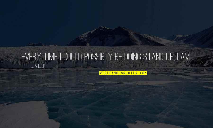 Shoezeum Jordy Quotes By T. J. Miller: Every time I could possibly be doing stand Shoezeum Jordy Quotes By T. J. Miller: Every time I could possibly be doing stand