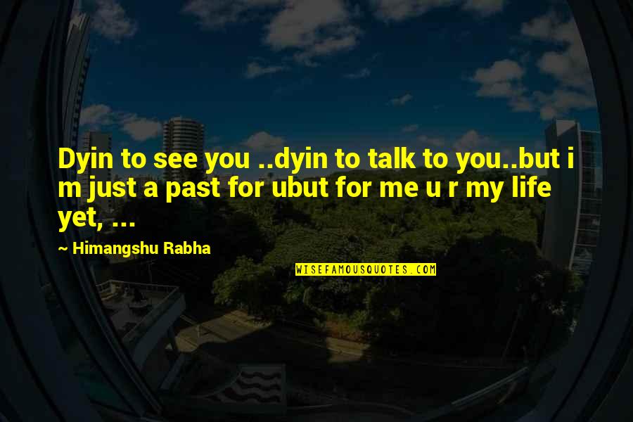 Shoffstall Funeral Home Quotes By Himangshu Rabha: Dyin to see you ..dyin to talk to Shoffstall Funeral Home Quotes By Himangshu Rabha: Dyin to see you ..dyin to talk to