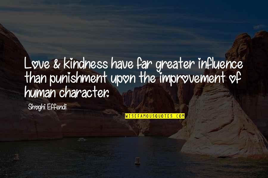Shoghi Effendi Quotes By Shoghi Effendi: Love & kindness have far greater influence than Shoghi Effendi Quotes By Shoghi Effendi: Love & kindness have far greater influence than