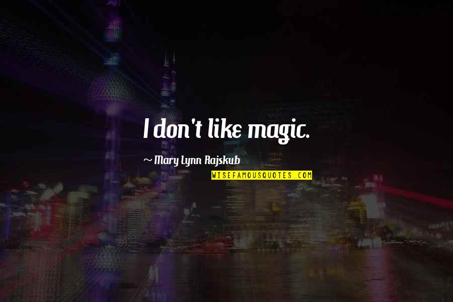 Shogo Quotes By Mary Lynn Rajskub: I don't like magic. Shogo Quotes By Mary Lynn Rajskub: I don't like magic.