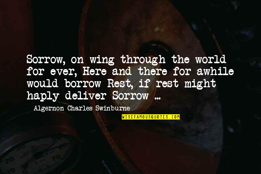 Shogo Yano Quotes By Algernon Charles Swinburne: Sorrow, on wing through the world for ever, Shogo Yano Quotes By Algernon Charles Swinburne: Sorrow, on wing through the world for ever,