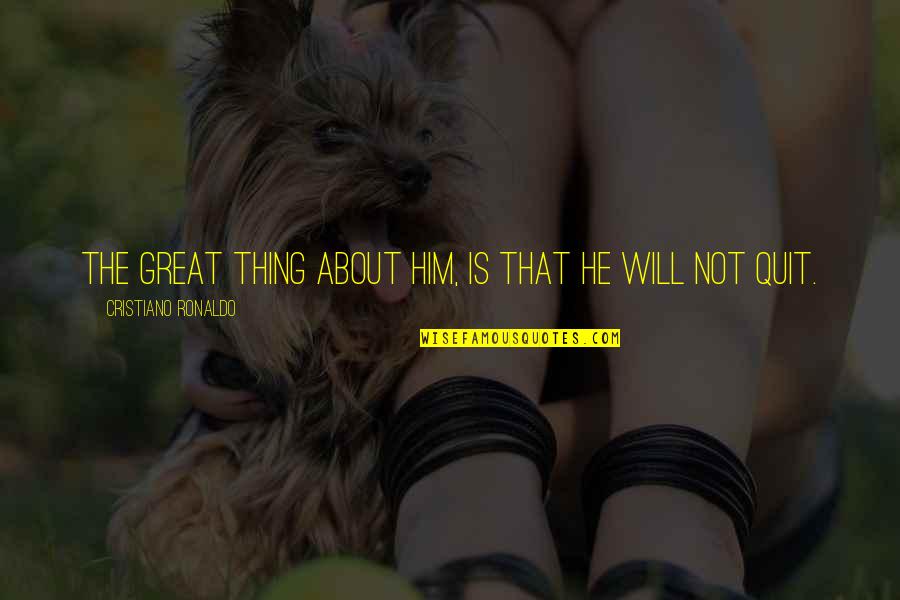 Shogo Yano Quotes By Cristiano Ronaldo: The great thing about him, is that he Shogo Yano Quotes By Cristiano Ronaldo: The great thing about him, is that he