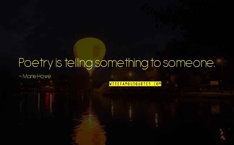 Shogo Yano Quotes By Marie Howe: Poetry is telling something to someone. Shogo Yano Quotes By Marie Howe: Poetry is telling something to someone.