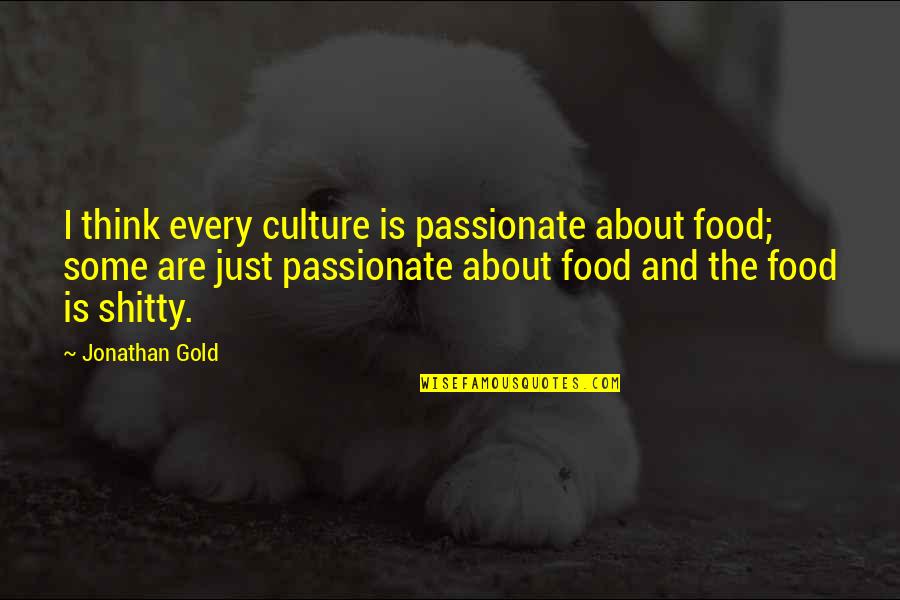 Shogrens Quotes By Jonathan Gold: I think every culture is passionate about food;