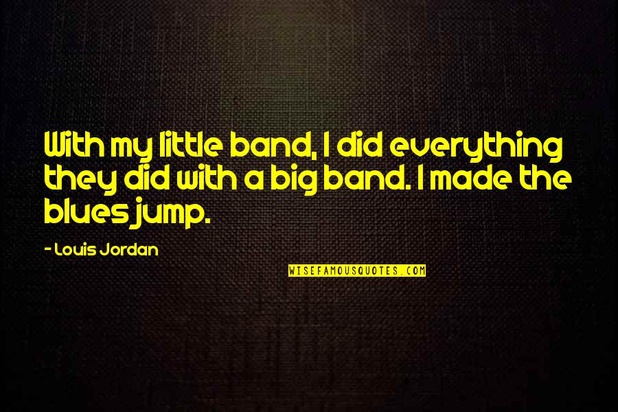 Shogunate Capital Quotes By Louis Jordan: With my little band, I did everything they