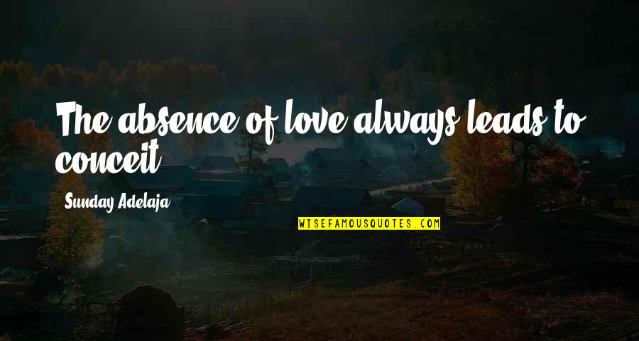 Shogunate Of Japan Quotes By Sunday Adelaja: The absence of love always leads to conceit. Shogunate Of Japan Quotes By Sunday Adelaja: The absence of love always leads to conceit.