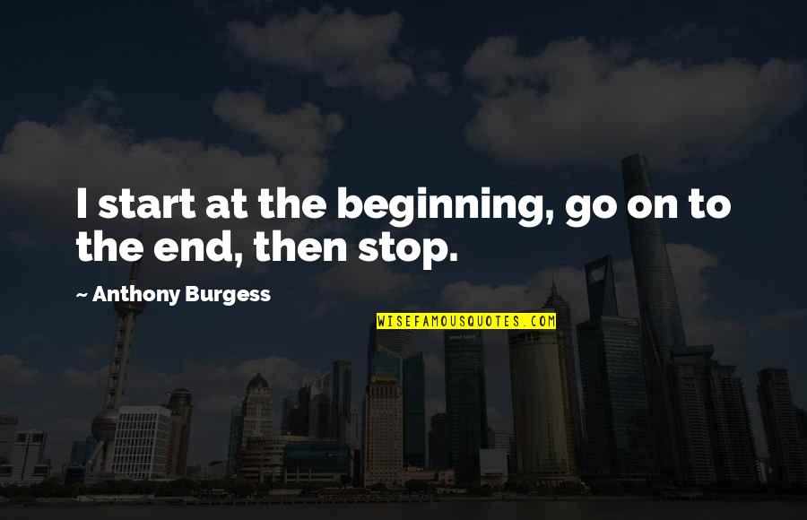 Shogunate Quotes By Anthony Burgess: I start at the beginning, go on to
