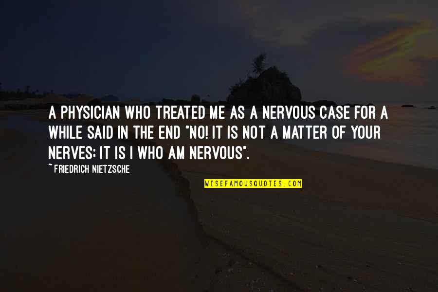 Shogunate Quotes By Friedrich Nietzsche: A physician who treated me as a nervous Shogunate Quotes By Friedrich Nietzsche: A physician who treated me as a nervous