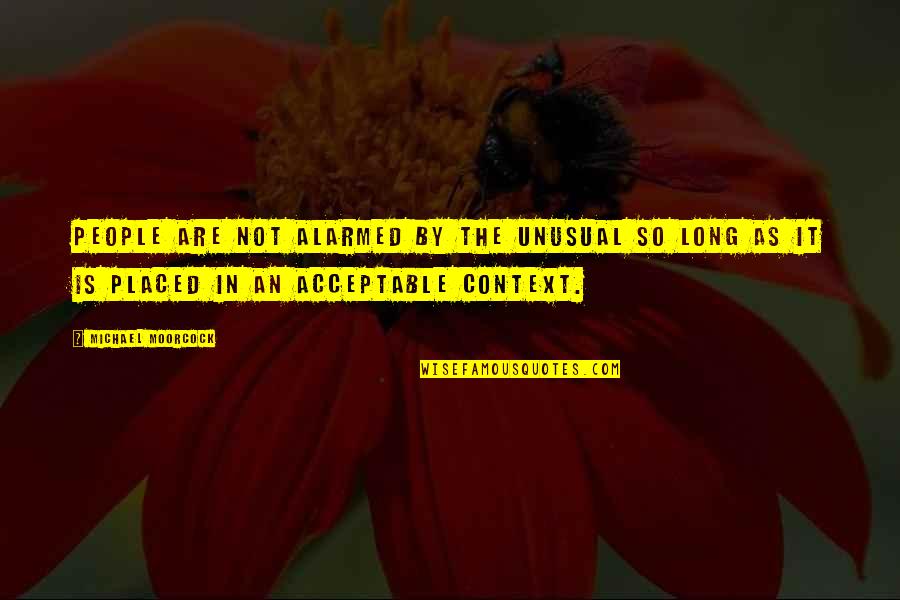 Shogunate Quotes By Michael Moorcock: People are not alarmed by the unusual so Shogunate Quotes By Michael Moorcock: People are not alarmed by the unusual so