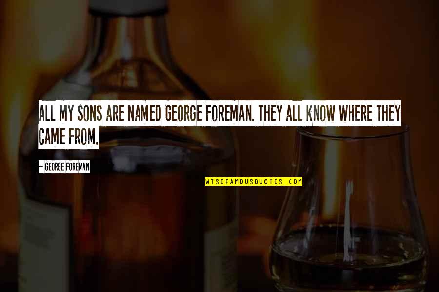Shoguns Tyler Quotes By George Foreman: All my sons are named George Foreman. They