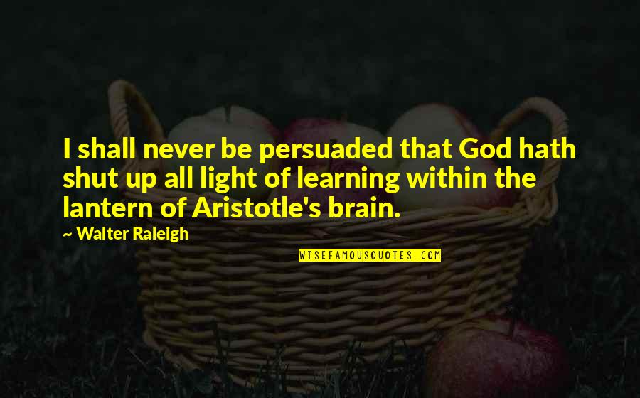 Shoham High School Quotes By Walter Raleigh: I shall never be persuaded that God hath