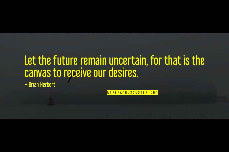 Shoham Nicolet Quotes By Brian Herbert: Let the future remain uncertain, for that is