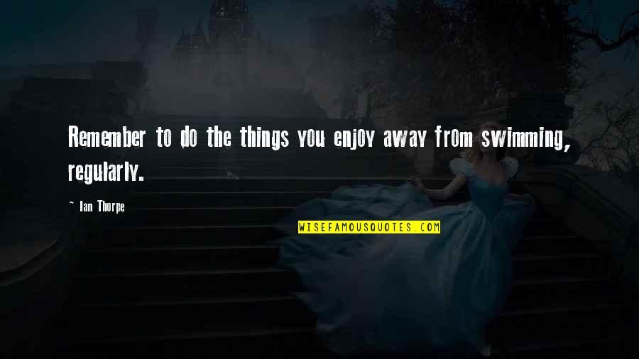 Shoham Nicolet Quotes By Ian Thorpe: Remember to do the things you enjoy away