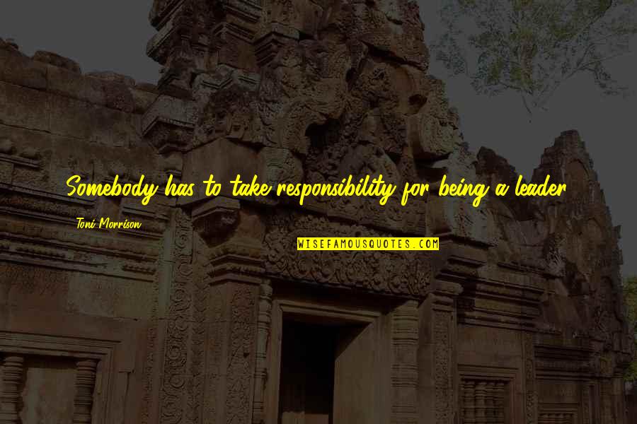 Shoham Nicolet Quotes By Toni Morrison: Somebody has to take responsibility for being a Shoham Nicolet Quotes By Toni Morrison: Somebody has to take responsibility for being a