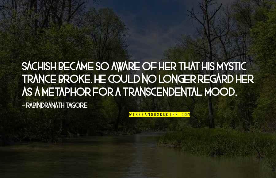 Shohei Quotes By Rabindranath Tagore: Sachish became so aware of her that his