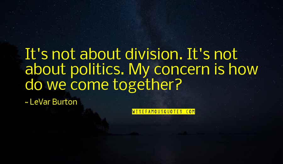 Shohet Hearing Quotes By LeVar Burton: It's not about division. It's not about politics.