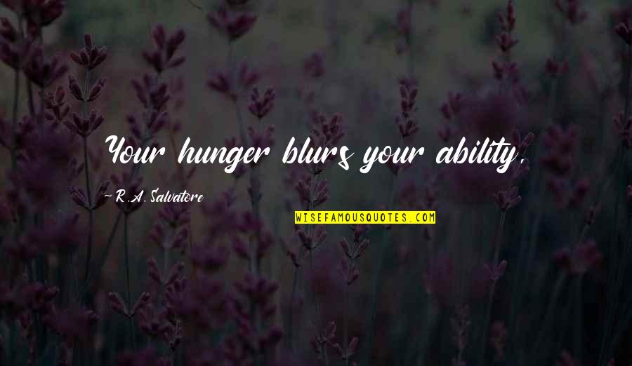Shohet Hearing Quotes By R.A. Salvatore: Your hunger blurs your ability, Shohet Hearing Quotes By R.A. Salvatore: Your hunger blurs your ability,